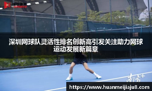 深圳网球队灵活性排名创新高引发关注助力网球运动发展新篇章