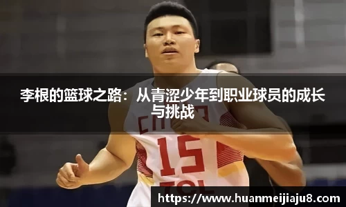 李根的篮球之路：从青涩少年到职业球员的成长与挑战