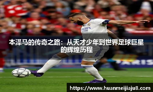 本泽马的传奇之路：从天才少年到世界足球巨星的辉煌历程