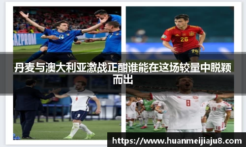 丹麦与澳大利亚激战正酣谁能在这场较量中脱颖而出