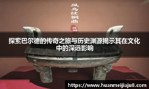 探索巴尔德的传奇之旅与历史渊源揭示其在文化中的深远影响