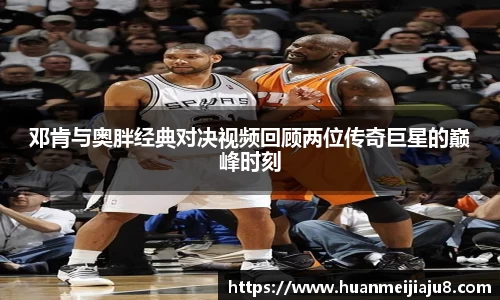 邓肯与奥胖经典对决视频回顾两位传奇巨星的巅峰时刻